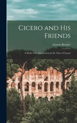 Cyceron i jego przyjaciele: Studium społeczeństwa rzymskiego w czasach Cezara - Cicero and his Friends: A Study of Roman Society in the Time of Caesar
