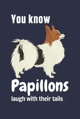 Papillony śmieją się swoim ogonem: Dla fanów psów rasy papillon - You know Papillons laugh with their tails: For Papillon Dog Fans