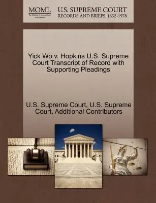 Yick Wo V. Hopkins Sąd Najwyższy Stanów Zjednoczonych Transkrypcja nagrań wraz z pismami uzupełniającymi - Yick Wo V. Hopkins U.S. Supreme Court Transcript of Record with Supporting Pleadings