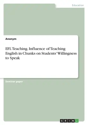 Nauczanie języka angielskiego. Wpływ nauczania języka angielskiego w kawałkach na gotowość uczniów do mówienia - EFL Teaching. Influence of Teaching English in Chunks on Students' Willingness to Speak