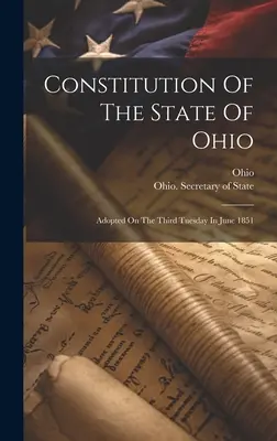 Konstytucja stanu Ohio: Przyjęta w trzeci wtorek czerwca 1851 r. - Constitution Of The State Of Ohio: Adopted On The Third Tuesday In June 1851