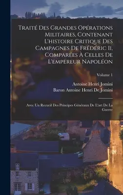 Trait Des Grandes Oprations Militaires, Contenant L'histoire Critique Des Campagnes De Frdric Ii, Compares Celles De L'empereur Napolon: Avec - Trait Des Grandes Oprations Militaires, Contenant L'histoire Critique Des Campagnes De Frdric Ii, Compares  Celles De L'empereur Napolon: Avec