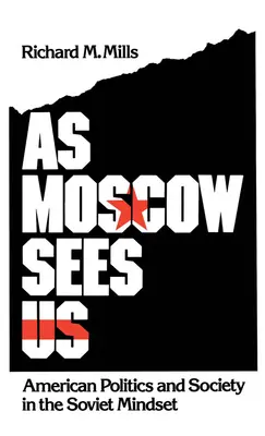 Jak widzi nas Moskwa: Amerykańska polityka i społeczeństwo w sowieckiej mentalności - As Moscow Sees Us: American Politics and Society in the Soviet Mindset