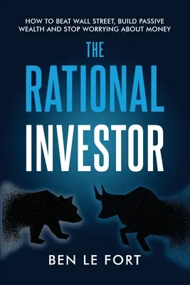 Racjonalny inwestor: Jak pokonać Wall Street, zbudować pasywne bogactwo i przestać martwić się o pieniądze - The Rational Investor: How to Beat Wall Street, Build Passive Wealth and Stop Worrying About Money