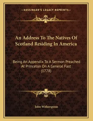 Adres do rdzennych mieszkańców Szkocji przebywających w Ameryce: Będącego dodatkiem do kazania wygłoszonego w Princeton podczas postu powszechnego - An Address To The Natives Of Scotland Residing In America: Being An Appendix To A Sermon Preached At Princeton On A General Fast