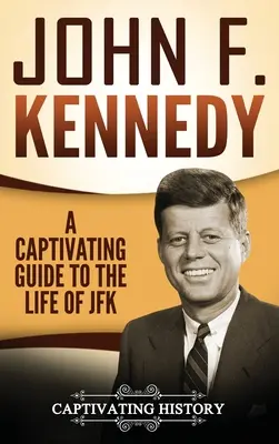 John F. Kennedy: fascynujący przewodnik po życiu JFK - John F. Kennedy: A Captivating Guide to the Life of JFK