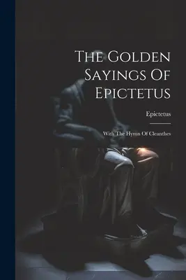 Złote powiedzenia Epikteta: Z hymnem Cleanthesa - The Golden Sayings Of Epictetus: With The Hymn Of Cleanthes