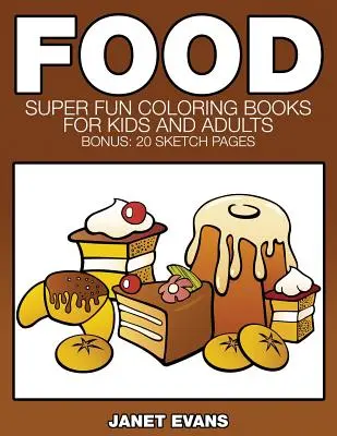 Jedzenie: super zabawne kolorowanki dla dzieci i dorosłych (bonus: 20 stron ze szkicami) - Food: Super Fun Coloring Books for Kids and Adults (Bonus: 20 Sketch Pages)