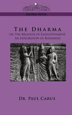 Dharma: albo religia oświecenia: Eksploracja buddyzmu - The Dharma: Or, the Religion of Enlightenment: An Exploration of Buddhism