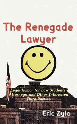 The Renegade Lawyer: Humor prawniczy dla studentów prawa, prawników i innych zainteresowanych stron trzecich