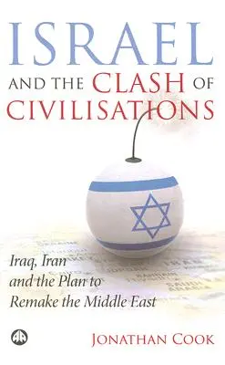 Izrael i zderzenie cywilizacji: Irak, Iran i plan przebudowy Bliskiego Wschodu - Israel And The Clash Of Civilisations: Iraq, Iran And The Plan To Remake The Middle East