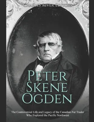 Peter Skene Ogden: Kontrowersyjne życie i dziedzictwo kanadyjskiego handlarza futrami, który badał północno-zachodni Pacyfik - Peter Skene Ogden: The Controversial Life and Legacy of the Canadian Fur Trader Who Explored the Pacific Northwest