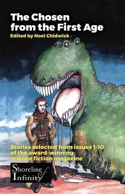 Wybrańcy z Pierwszej Ery: opowiadania wybrane z numerów 1-10 wielokrotnie nagradzanego magazynu science fiction Shoreline of Infinity - The Chosen from the First Age: stories selected from issues 1-10 of award winning Shoreline of Infinity Science Fiction Magazine