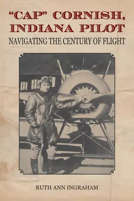 Cap Cornish, pilot z Indiany: Nawigacja przez stulecie lotów - Cap Cornish, Indiana Pilot: Navigating the Century of Flight