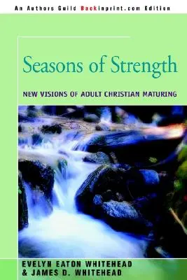 Sezony siły: Nowe wizje chrześcijańskiego dojrzewania dorosłych - Seasons of Strength: New Visions of Adult Christian Maturing