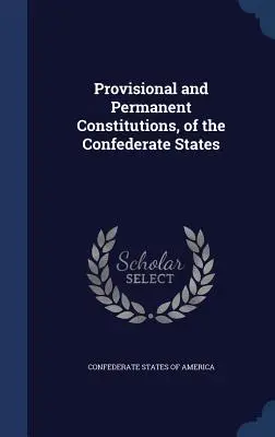 Tymczasowe i stałe konstytucje Stanów Skonfederowanych - Provisional and Permanent Constitutions, of the Confederate States
