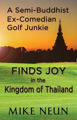 Na wpół buddyjski były komik golfowy odnajduje radość w Królestwie Tajlandii - A Semi-Buddhist Ex-Comedian Golf Junkie Finds Joy in the Kingdom of Thailand