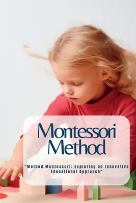 Metoda Montessori: Metoda Montessori: odkrywanie innowacyjnego podejścia edukacyjnego