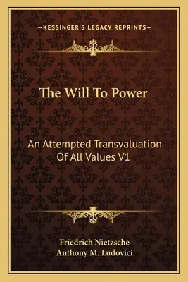 Wola mocy: Próba przewartościowania wszystkich wartości V1: Księga pierwsza i druga (1914) - The Will To Power: An Attempted Transvaluation Of All Values V1: Books One And Two (1914)