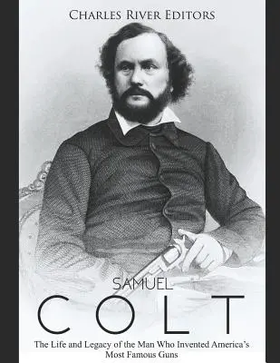 Samuel Colt: Życie i dziedzictwo człowieka, który wynalazł najsłynniejszą broń w Ameryce - Samuel Colt: The Life and Legacy of the Man Who Invented America's Most Famous Guns