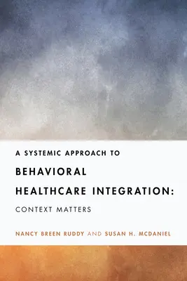 Systemowe podejście do integracji behawioralnej opieki zdrowotnej: Kontekst ma znaczenie - A Systemic Approach to Behavioral Healthcare Integration: Context Matters