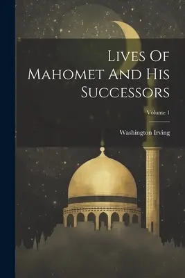 Żywoty Mahometa i jego następców; Tom 1 - Lives Of Mahomet And His Successors; Volume 1