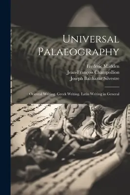 Paleografia uniwersalna: Pismo orientalne. Pismo greckie. Pismo łacińskie w ogólności - Universal Palaeography: Oriental Writing. Greek Writing. Latin Writing in General