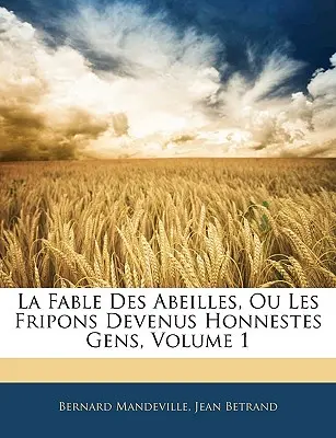 La Fable Des Abeilles, Ou Les Fripons Devenus Honnestes Gens, Tom 1 - La Fable Des Abeilles, Ou Les Fripons Devenus Honnestes Gens, Volume 1