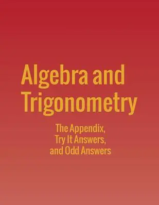 Algebra i trygonometria: Dodatek, Wypróbuj odpowiedzi i Odpowiedzi nieparzyste - Algebra and Trigonometry: The Appendix, Try It Answers and Odd Answers