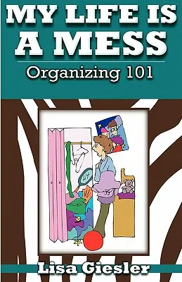 Moje życie to bałagan: Organizing 101 - My Life Is a Mess: Organizing 101