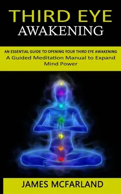 Przebudzenie trzeciego oka: An Essential Guide to Opening Your Third Eye Awakening(Podręcznik medytacji z przewodnikiem rozszerzający moc umysłu) - Third Eye Awakening: An Essential Guide to Opening Your Third Eye Awakening(A Guided Meditation Manual to Expand Mind Power)