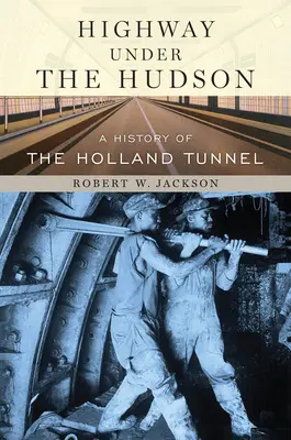 Highway Under the Hudson: Historia tunelu Holland Tunnel - Highway Under the Hudson: A History of the Holland Tunnel