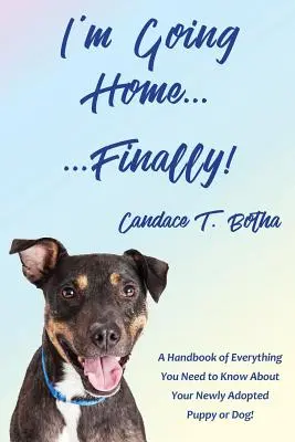 W końcu wracam do domu! Podręcznik wszystkiego, co musisz wiedzieć o nowo adoptowanym szczeniaku lub psie! - I'm Going Home...Finally!: A Handbook of Everything You Need to Know About Your Newly Adopted Puppy or Dog!