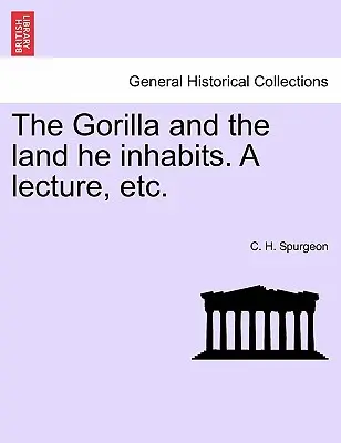 Goryl i ziemia, którą zamieszkuje: wykład itp. - The Gorilla and the Land He Inhabits. a Lecture, Etc.