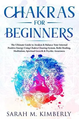 Czakry: Chakras for Beginners, the Ultimate Guide to Awaken & Balance Your Internal Positive Energy Using Chakra Clearing Syst