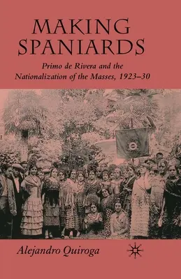 Tworzenie Hiszpanów: Primo de Rivera i nacjonalizacja mas, 1923-30 - Making Spaniards: Primo de Rivera and the Nationalization of the Masses, 1923-30