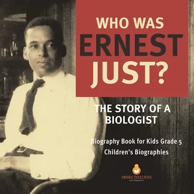 Kim był Ernest Just? Historia biologa Książka biograficzna dla dzieci Klasa 5 Biografie dla dzieci - Who Was Ernest Just? The Story of a Biologist Biography Book for Kids Grade 5 Children's Biographies