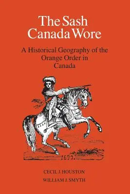 The Sash Canada Wore: Geografia historyczna Zakonu Orańskiego w Kanadzie - The Sash Canada Wore: A Historical Geography of the Orange Order in Canada