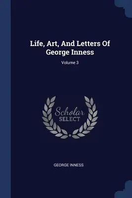 Życie, sztuka i listy George'a Innessa; tom 3 - Life, Art, And Letters Of George Inness; Volume 3