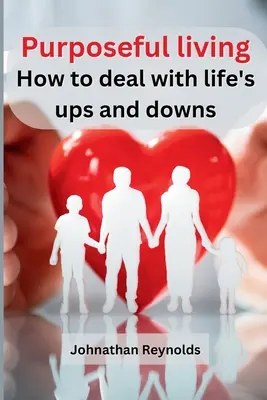 Celowe życie: Jak radzić sobie z życiowymi wzlotami i upadkami - Purposeful living: How to deal with life's ups and downs
