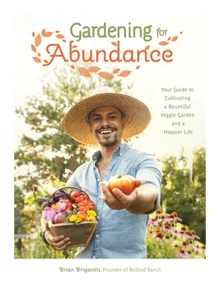 Ogrodnictwo dla obfitości: Twój przewodnik po obfitym ogrodzie warzywnym i szczęśliwszym życiu - Gardening for Abundance: Your Guide to Cultivating a Bountiful Veggie Garden and a Happier Life