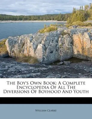 The Boy's Own Book: Kompletna encyklopedia wszystkich rozrywek dzieciństwa i młodości - The Boy's Own Book: A Complete Encyclopedia of All the Diversions of Boyhood and Youth