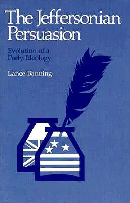 Perswazja Jeffersona: Ewolucja ideologii partyjnej - The Jeffersonian Persuasion: Evolution of a Party Ideology