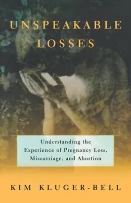 Niewypowiedziane straty: Zrozumieć doświadczenie utraty ciąży, poronienia - Unspeakable Losses: Understanding the Experience of Pregnancy Loss, Miscarriage