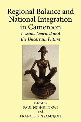 Równowaga regionalna i integracja narodowa w Kamerunie. Wyciągnięte wnioski i niepewna przyszłość - Regional Balance and National Integration in Cameroon. Lessons Learned and the Uncertain Future