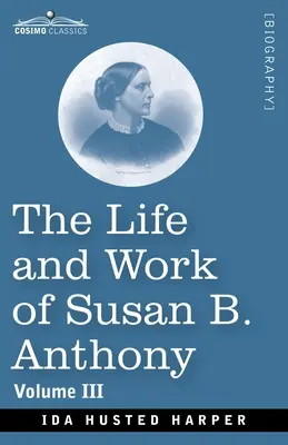 Życie i dzieło Susan B. Anthony tom III - The Life and Work of Susan B. Anthony Volume III