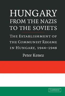 Węgry od nazistów do Sowietów: Ustanowienie reżimu komunistycznego na Węgrzech, 1944-1948 - Hungary from the Nazis to the Soviets: The Establishment of the Communist Regime in Hungary, 1944-1948