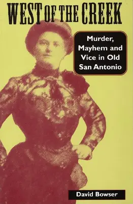 Na zachód od potoku: Morderstwo, chaos i występek w starym San Antonio - West of the Creek: Murder, Mayhem and Vice in Old San Antonio