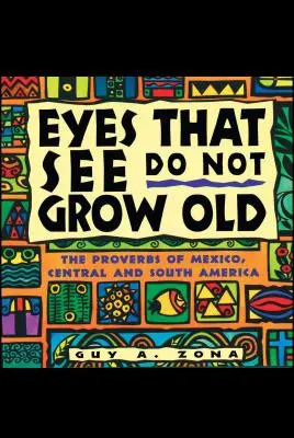 Oczy, które widzą, nie starzeją się: Przysłowia Meksyku, Ameryki Środkowej i Południowej - Eyes That See Do Not Grow Old: The Proverbs of Mexico, Central and South America