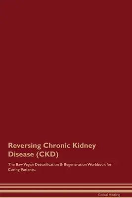 Odwracanie przewlekłej choroby nerek (CKD) Surowy wegański podręcznik detoksykacji i regeneracji dla pacjentów leczących się. - Reversing Chronic Kidney Disease (CKD) The Raw Vegan Detoxification & Regeneration Workbook for Curing Patients.